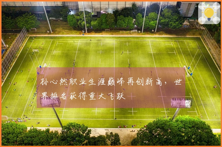 孙心然职业生涯巅峰再创新高，世界排名获得重大飞跃