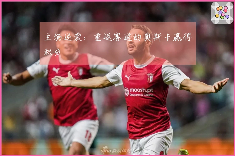 主场逆袭，重返赛道的奥斯卡赢得积分