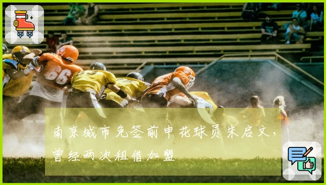 南京城市免签前申花球员朱启文，曾经两次租借加盟