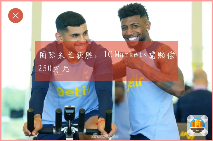 国际米兰获胜，IC Markets需赔偿250万元