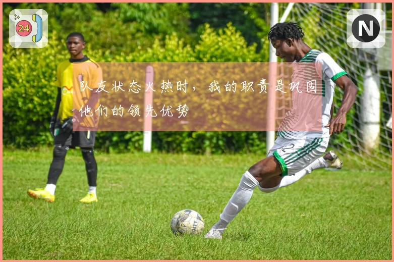 队友状态火热时，我的职责是巩固他们的领先优势